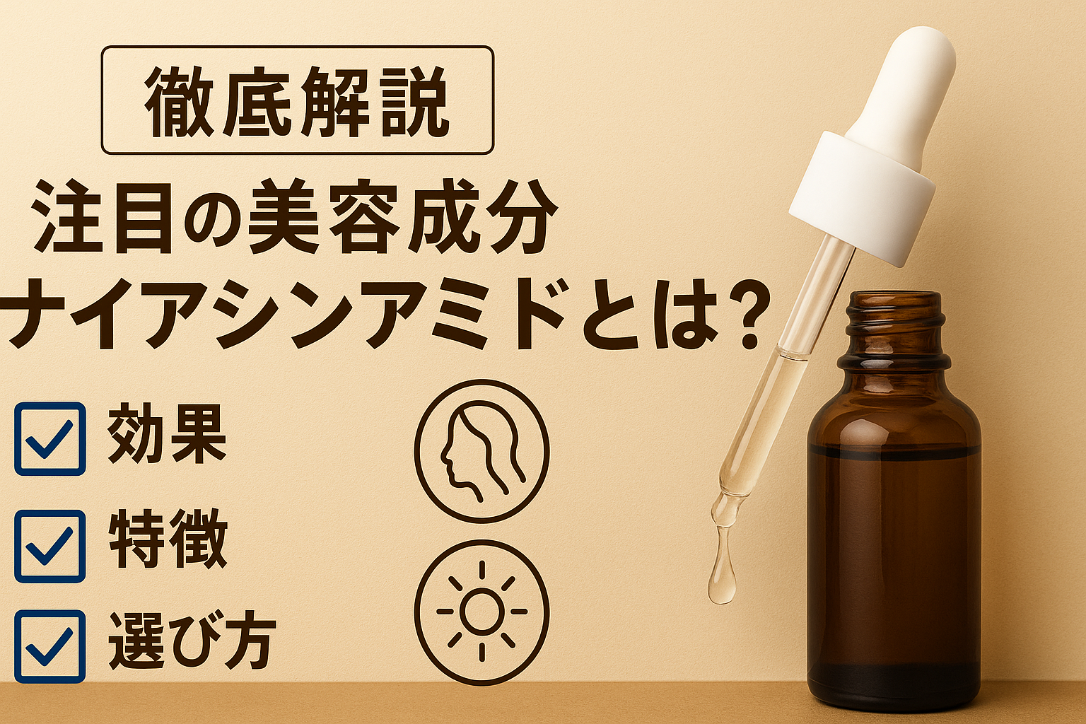 「ナイアシンアミドの美容効果を解説するデザイン画像。徹底解説というタイトルとともに、ナイアシンアミドの効果・特徴・選び方を紹介。ベージュの背景にスポイト付き美容液ボトルが配置された清潔感ある構図。」